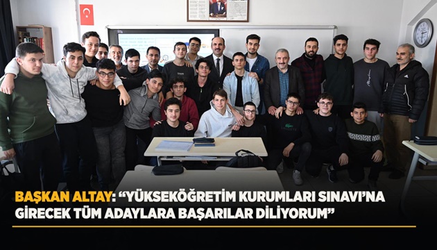 BAŞKAN ALTAY: “YÜKSEKÖĞRETİM KURUMLARI SINAVI’NA GİRECEK TÜM ADAYLARA BAŞARILAR DİLİYORUM”