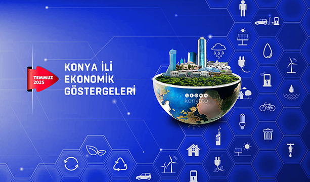 KONYA İLİ EKONOMİK GÖSTERGELERİ – TEMMUZ 2025