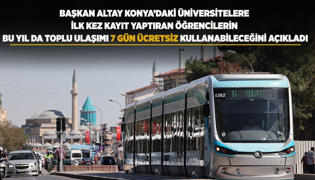 BAŞKAN ALTAY KONYA’DAKİ ÜNİVERSİTELERE İLK KEZ KAYIT YAPTIRAN ÖĞRENCİLERİN BU YIL DA TOPLU ULAŞIMI 7 GÜN ÜCRETSİZ KULLANABİLECEĞİNİ AÇIKLADI